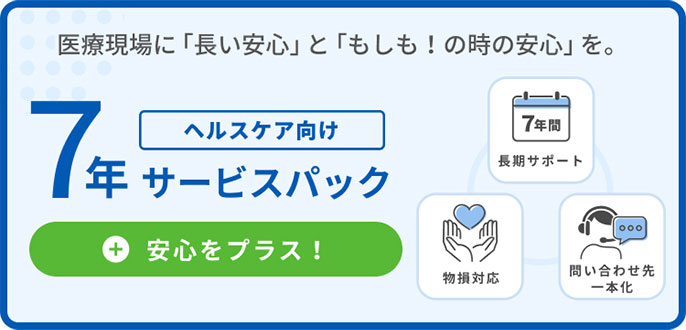 医療現場に「長い安心」と「もしも！の時の安心」を。ヘルスケア向け 7年サービスパック 安心をプラス！