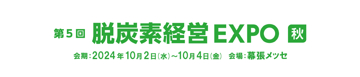 第5回 脱炭素経営EXPO 秋展　会期：2024年10月2日（水）～10月4日（金）会場：幕張メッセ