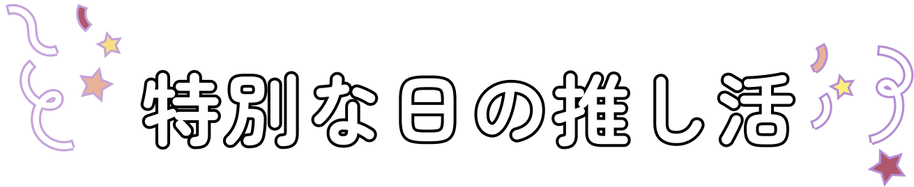 特別な日の推し活