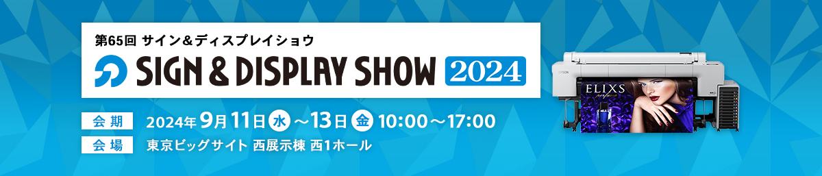 第65回SIGN&DISPLAY SHOW 2024 会期：2024年9月11日（水）～13日（金）10:00～17:00 会場：東京ビッグサイト 西展示棟 西1ホール