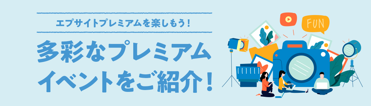 エプサイトプレミアムを楽しもう！多彩なイベントをご紹介！